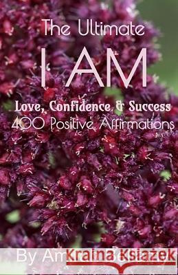 The Ultimate I Am Love, Confidence & Success 400 Positive Affirmations Amirah Bellamy 9781548623272 Createspace Independent Publishing Platform - książka