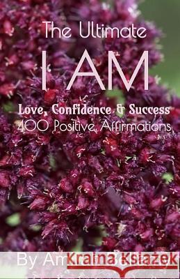The Ultimate I Am Love, Confidence & Success 400 Positive Affirmations Amirah Bellamy 9781548626303 Createspace Independent Publishing Platform - książka