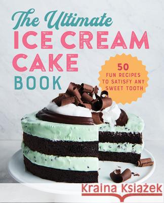 The Ultimate Ice Cream Cake Book: 50 Fun Recipes to Satisfy Any Sweet Tooth Kelly Mikolich 9781641527262 Rockridge Press - książka