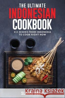 The Ultimate Indonesian Cookbook: 111 Dishes From Indonesia To Cook Right Now Slavka Bodic   9798365035683 Independently Published - książka