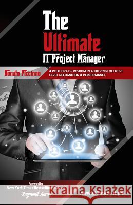 The Ultimate IT Project Manager: A Plethora of Wisdom In Achieving Executive Level Recognition & Performance Donato Piccinno 9781508951834 Createspace Independent Publishing Platform - książka
