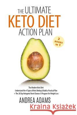 The Ultimate Keto Diet Action Plan (2 Books in 1): The Modern Keto Diet: Understand the 4 Types of Keto Dieting & Build a Practical Plan + The 28 Day Adams, Andrea 9781729210611 Independently Published - książka