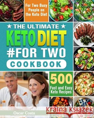 The Ultimate Keto Diet #For Two Cookbook: 500 Fast and Easy Keto Recipes for Two Busy People on the Keto Diet Oscar Costa 9781649843906 Oscar Costa - książka
