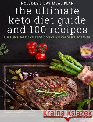 The Ultimate Keto Diet Guide & 100 Recipes: Burn Fat Fast & Stop Counting Calories Forever Elizabeth Jane 9780995534599 Progressive Publishing - książka