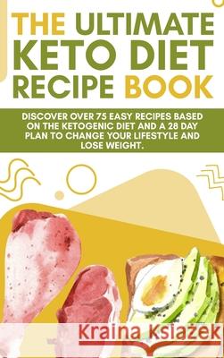 The Ultimate Keto Diet Recipe Book: Discover over 75 easy recipes based on the ketogenic diet and a 28 day plan to change your lifestyle and lose weig Alex J Smith 9781802782431 Alex J. Smith - książka
