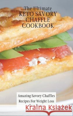 The Ultimate KETO Savory Chaffle Cookbook: Amazing Savory Chaffles Recipes For Weight Loss Rory Kemp 9781802699463 Rory Kemp - książka