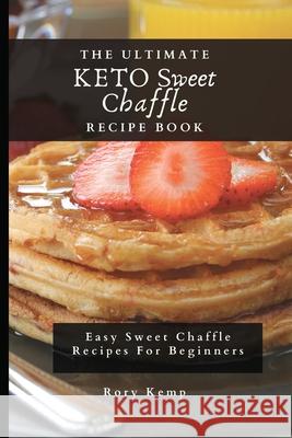 The Ultimate KETO Sweet Chaffle Recipe Book: Easy Sweet Chaffle Recipes For Beginners Rory Kemp 9781802699517 Rory Kemp - książka