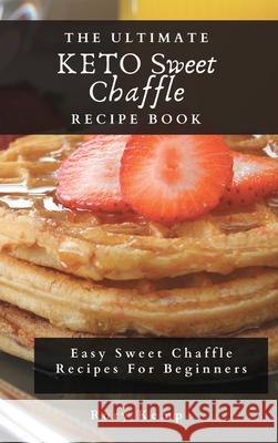 The Ultimate KETO Sweet Chaffle Recipe Book: Easy Sweet Chaffle Recipes For Beginners Rory Kemp 9781802699524 Rory Kemp - książka