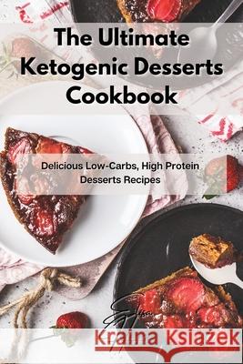 The Ultimate Ketogenic Desserts Cookbook: Delicious Low-Carbs, High Protein Desserts Recipes Elisa Hayes 9781803117348 Elisa Hayes - książka
