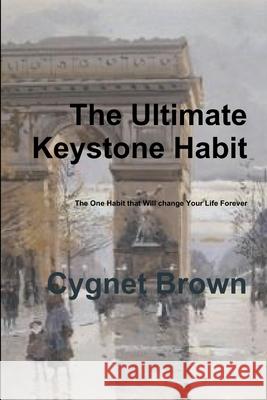 The Ultimate Keystone Habit--The One Habit That Will Change Your Life Forever Cygnet Brown 9780359370344 Lulu.com - książka