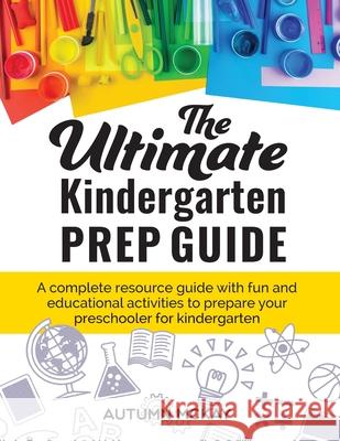 The Ultimate Kindergarten Prep Guide: A complete resource guide with fun and educational activities to prepare your preschooler for kindergarten Autumn McKay 9781952016066 Creative Ideas Publishing - książka