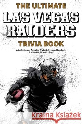 The Ultimate Las Vegas Raiders Trivia Book: A Collection of Amazing Trivia Quizzes and Fun Facts for Die-Hard Raiders Fans! Ray Walker 9781953563392 Hrp House - książka