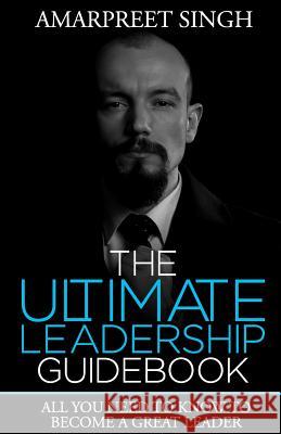 The Ultimate Leadership Guidebook: All you need to know to become a great leader Singh, Amarpreet 9781508563969 Createspace - książka
