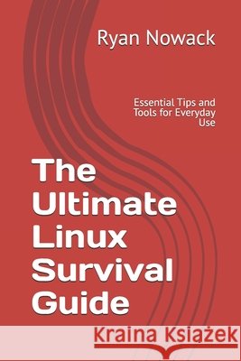 The Ultimate Linux Survival Guide: Essential Tips and Tools for Everyday Use Nowack, Ryan 9798313838533 Independently Published - książka