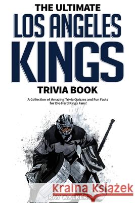 The Ultimate Los Angeles Kings Trivia Book: A Collection of Amazing Trivia Quizzes and Fun Facts for Die-Hard Kings Fans! Ray Walker 9781953563217 Hrp House - książka