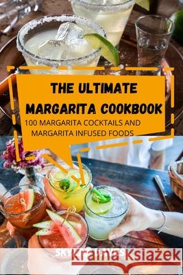 The Ultimate Margarita Cookbook Skylar Daves 9781803509044 Skylar Daves - książka