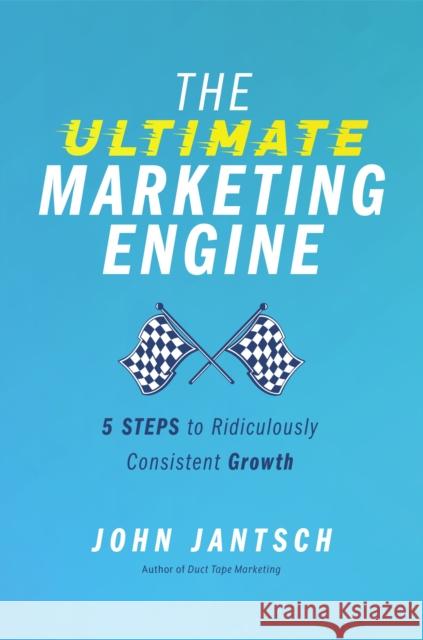 The Ultimate Marketing Engine: 5 Steps to Ridiculously Consistent Growth John Jantsch 9781400224777 HarperCollins Focus - książka