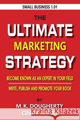 The Ultimate Marketing Strategy: Become Known as the Expert in Your Field. Cindy A. Fox Mary Kathleen Dougherty 9781541363892 Createspace Independent Publishing Platform - książka