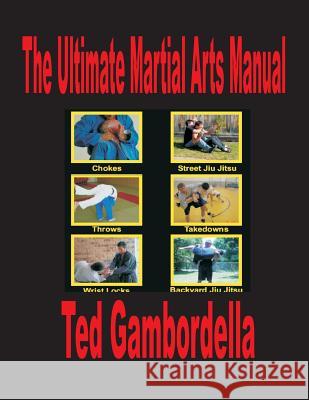 The Ultimate Martial Arts Manual Grandmaster Ted Gambordella 9781441437747 Createspace Independent Publishing Platform - książka