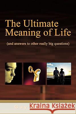 The Ultimate Meaning of Life: And Answers to Other Really Big Questions McKanna, Guy 9781450246279 iUniverse.com - książka