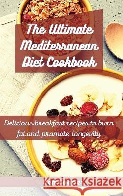 The Ultimate Mediterranean Diet Cookbook: Delicious Breakfast Recipes To Burn Fat And Promote Longevity Ben Cooper 9781802690026 Ben Cooper - książka