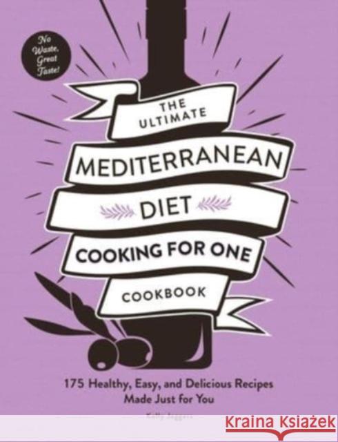 The Ultimate Mediterranean Diet Cooking for One Cookbook: 175 Healthy, Easy, and Delicious Recipes Made Just for You Kelly Jaggers 9781507220450 Adams Media Corporation - książka