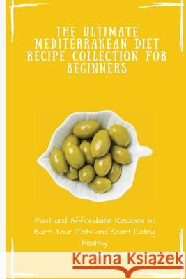 The Ultimate Mediterranean Diet Recipe Collection for Beginners: Fast and Affordable Recipes to Burn Your Fats and Start Eating Healthy Lexi Robertson 9781802697551 Lexi Robertson - książka