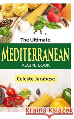 The Ultimate Mediterranean Recipe Book Celeste Jarabese 9781530331819 Createspace Independent Publishing Platform - książka