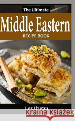 The Ultimate Middle Eastern Recipe Book Les Ilagan 9781530395941 Createspace Independent Publishing Platform - książka