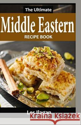 The Ultimate Middle Eastern Recipe Book Les Ilagan 9781530435586 Createspace Independent Publishing Platform - książka