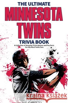 The Ultimate Minnesota Twins Trivia Book: A Collection of Amazing Trivia Quizzes and Fun Facts for Die-Hard Twins Fans! Ray Walker 9781953563620 Hrp House - książka