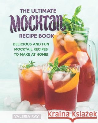 The Ultimate Mocktail Recipe Book: Delicious and Fun Mocktail Recipes to Make at Home! Valeria Ray   9798672231631 Independently Published - książka