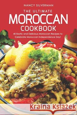The Ultimate Moroccan Cookbook: 40 Exotic and Delicious Moroccan Recipes to Celebrate Moroccan Independence Day! Nancy Silverman 9781096176299 Independently Published - książka
