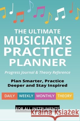 The Ultimate Musician's Practice Planner: Progress Journal & Theory Reference Brent C. Robitaille 9781990144240 Kalymi Music - książka