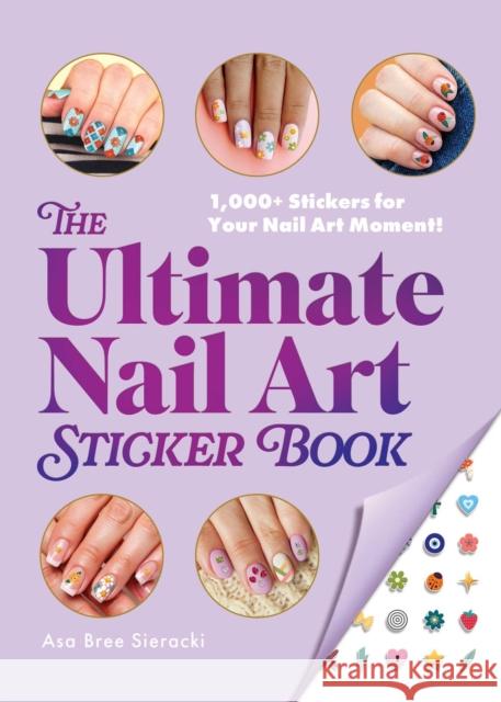 The Ultimate Nail Art Sticker Book: 1,000+ Stickers for Your Nail Art Moment! Asa Bree Sieracki 9781507223673 Adams Media Corporation - książka