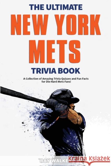 The Ultimate New York Mets Trivia Book: A Collection of Amazing Trivia Quizzes and Fun Facts for Die-Hard Mets Fans! Ray Walker 9781953563316 Hrp House - książka