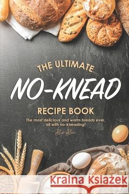The Ultimate No-Knead Recipe Book: The Most Delicious and Warm Breads Ever, All with No-Kneading! Allie Allen 9781674594606 Independently Published - książka