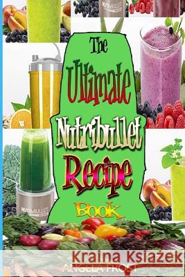 The Ultimate Nutribullet Recipe Book: : Delicious & Healthy Nutri-Blasts for Health & Weight-Los Frost, Angela 9781508829362 Createspace - książka