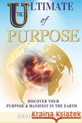 The Ultimate of Purpose: Discover Your Purpose & Manifest in the Earth David a. Lewis 9789769754874 Yahweh's Anointed Publishing - książka