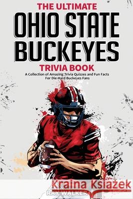 The Ultimate Ohio State Buckeyes Trivia Book: A Collection of Amazing Trivia Quizzes and Fun Facts for Die-Hard Buckeyes Fans! Ray Walker 9781953563590 Hrp House - książka