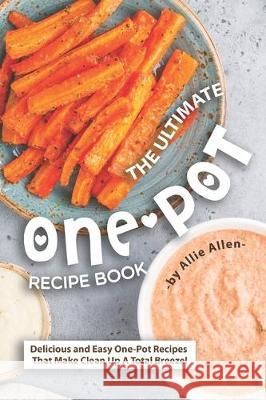 The Ultimate One-Pot Recipe Book: Delicious and Easy One-Pot Recipes That Make Clean Up A Total Breeze! Allie Allen 9781708543365 Independently Published - książka