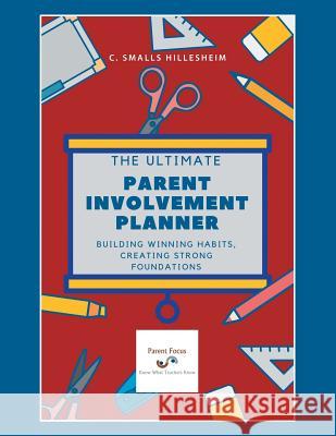 The Ultimate Parent Involvement Planner: Building Winning Habits, Creating Strong Foundations C Smalls Hillesheim 9781546226536 Authorhouse - książka