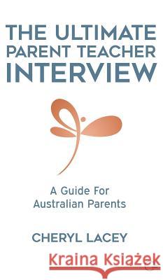 The Ultimate Parent Teacher Interview: A Guide For Australian Parents Lacey, Cheryl 9780648206330 Cheryl Lacey Consulting - książka