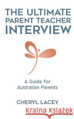 The Ultimate Parent Teacher Interview: A Guide For Australian Parents Lacey, Cheryl 9780648206347 Cheryl Lacey Consulting - książka