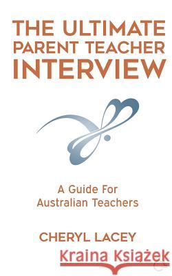 The Ultimate Parent Teacher Interview: A Guide For Australian Teachers Lacey, Cheryl 9780648206354 Cheryl Lacey Consulting - książka
