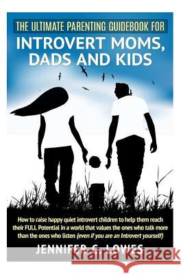 The Ultimate Parenting Guide for Introvert Moms, Dads and Kids: How to raise happy quiet introvert children to help them reach their FULL Potential in Lowes, Jennifer C. 9781501077951 Createspace - książka