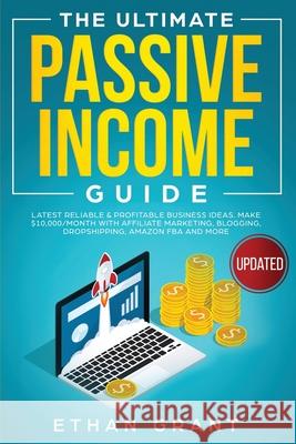 The Ultimate Passive Income Guide: Latest Reliable & Profitable Business Ideas, Make $ 10,000/Month with Affiliate Marketing, Blogging, Drop Shipping, Grant, Ethan 9781951266523 Native Publisher - książka