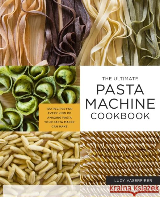 The Ultimate Pasta Machine Cookbook: 100 Recipes for Every Kind of Amazing Pasta Your Pasta Maker Can Make Lucy Vaserfirer 9781592339488 Harvard Common Press - książka
