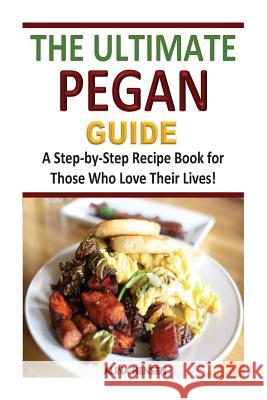 The Ultimate Pegan Guide: A Step-by-Step Recipe Book for Those Who Love Their Lives! Hensen, Alina 9781514220788 Createspace - książka