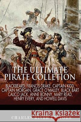 The Ultimate Pirate Collection: Blackbeard, Francis Drake, Captain Kidd, Captain Morgan, Grace O'Malley, Black Bart, Calico Jack, Anne Bonny, Mary Rea Charles River Editors 9781492873549 Createspace - książka